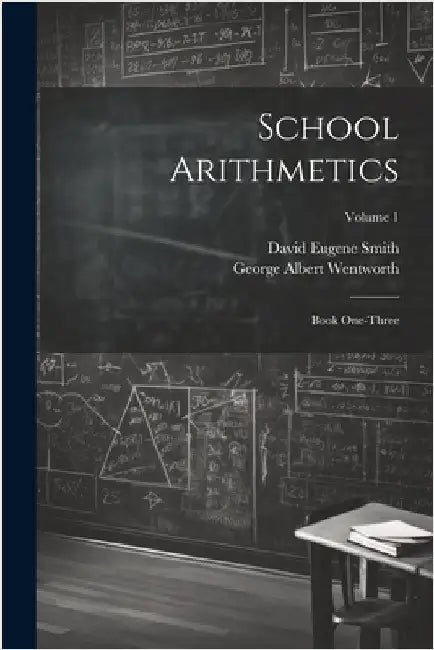 School Arithmetics: Book One-three; Volume 1 by Wentworth, George Albert