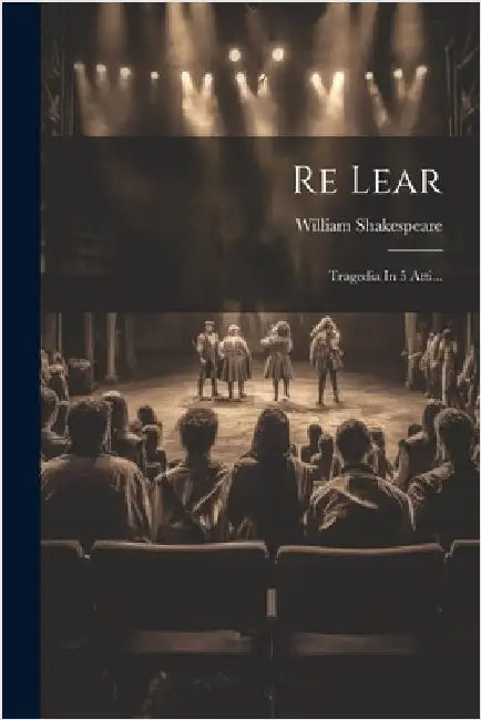 Re Lear: Tragedia In 5 Atti... by Shakespeare, William
