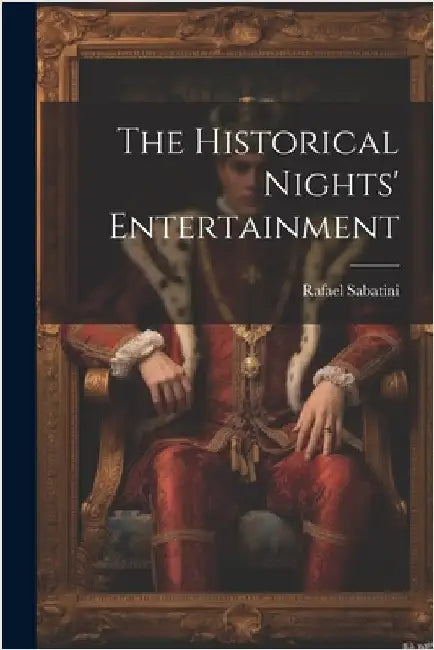 The Historical Nights' Entertainment by Sabatini, Rafael 1875-1950