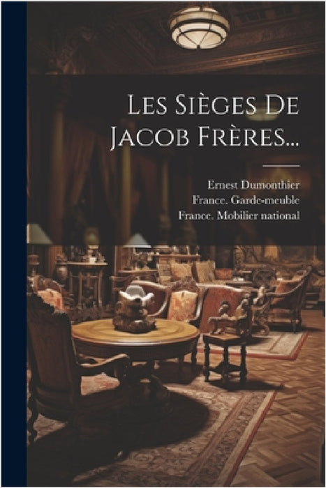 Les Sièges De Jacob Frères... by France Garde-Meuble, Ernest Dumonthier, France Mobilier National