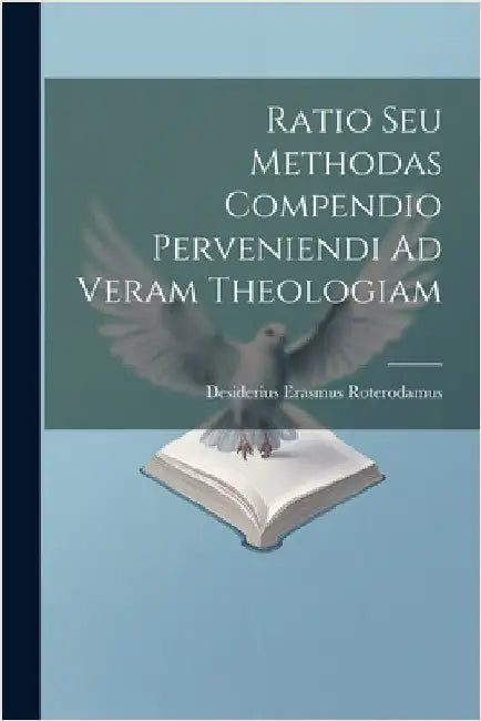 Ratio Seu Methodas Compendio Perveniendi Ad Veram Theologiam by Roterodamus, Desiderius Erasmus