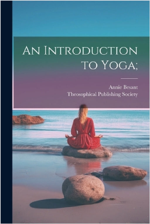 An Introduction to Yoga; by Annie Besant, Theosophical Publishing Society