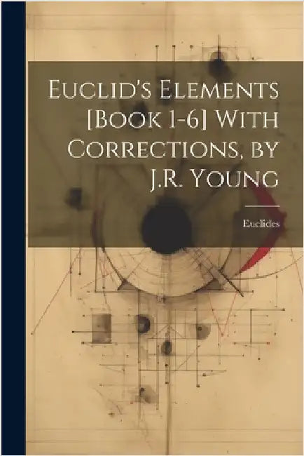 Euclid's Elements [Book 1-6] With Corrections, by J.R. Young by Euclides