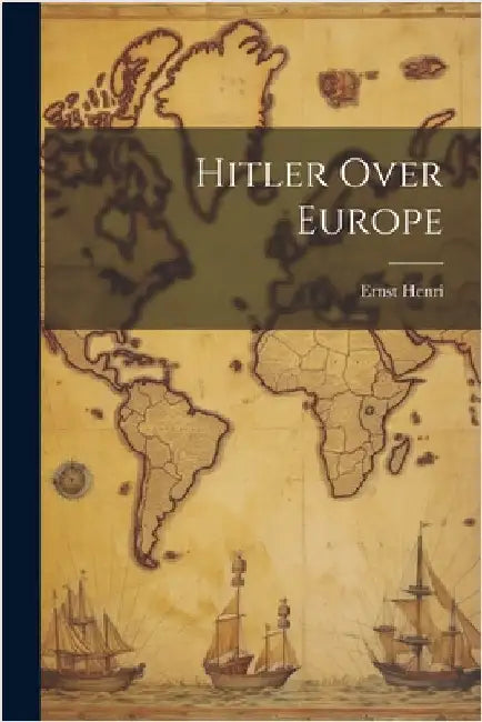 Hitler Over Europe by Henri, Ernst