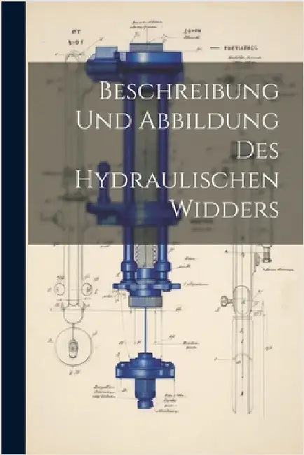 Beschreibung Und Abbildung Des Hydraulischen Widders by Anonymous