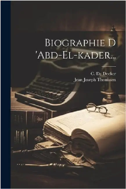 Biographie D 'abd-el-kader... by Decker, C. De