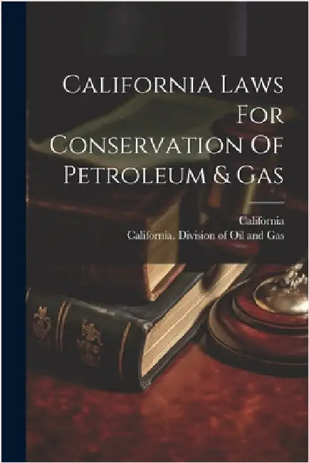 California Laws For Conservation Of Petroleum & Gas by California