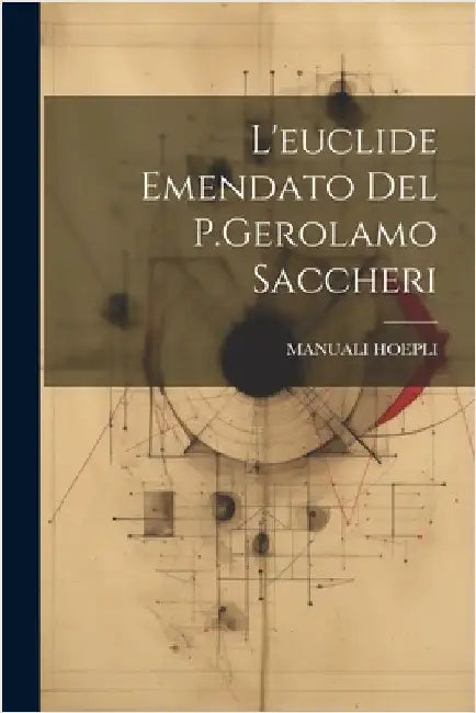L'euclide Emendato Del P.Gerolamo Saccheri by Hoepli, Manuali