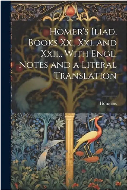 Homer's Iliad, Books Xx., Xxi. and Xxii., With Engl. Notes and a Literal Translation by Homerus