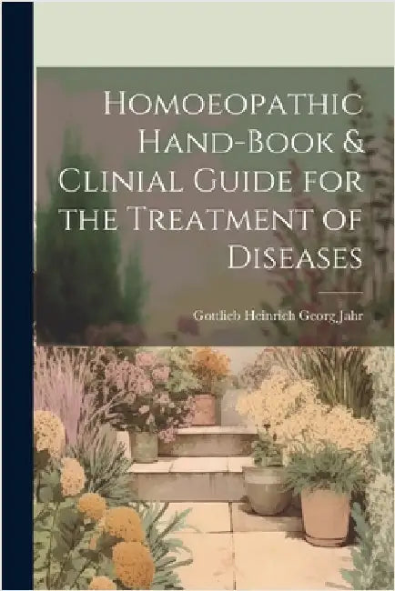 Homoeopathic Hand-Book & Clinial Guide for the Treatment of Diseases by Jahr, Gottlieb Heinrich Georg