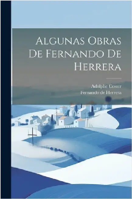 Algunas Obras De Fernando De Herrera by de Herrera, Fernando