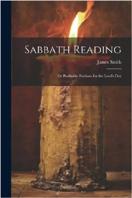 Sabbath Reading: Or Profitable Portions for the Lord's Day by Smith, James