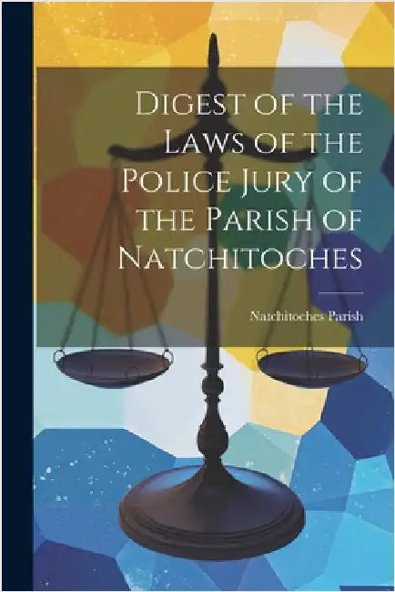 Digest of the Laws of the Police Jury of the Parish of Natchitoches by Parish, Natchitoches