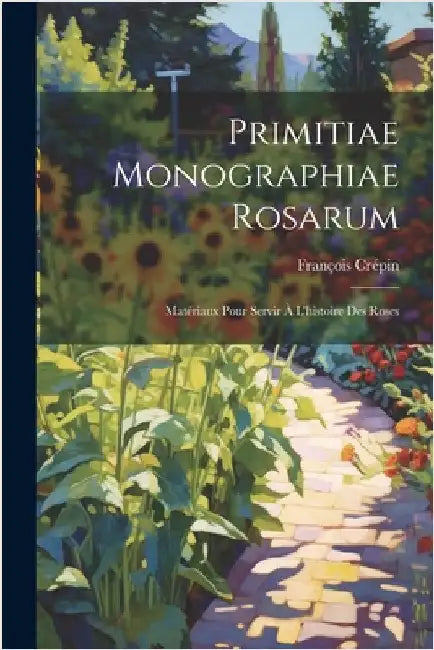 Primitiae monographiae rosarum: Matériaux pour servir à l'histoire des roses by Crépin, François