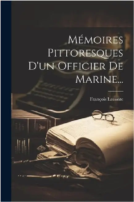 Mémoires Pittoresques D'un Officier De Marine... by LeConte, François