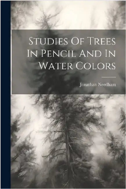 Studies Of Trees In Pencil And In Water Colors by Needham, Jonathan
