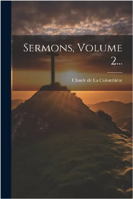 Sermons, Volume 2... by Claude de la Colombière