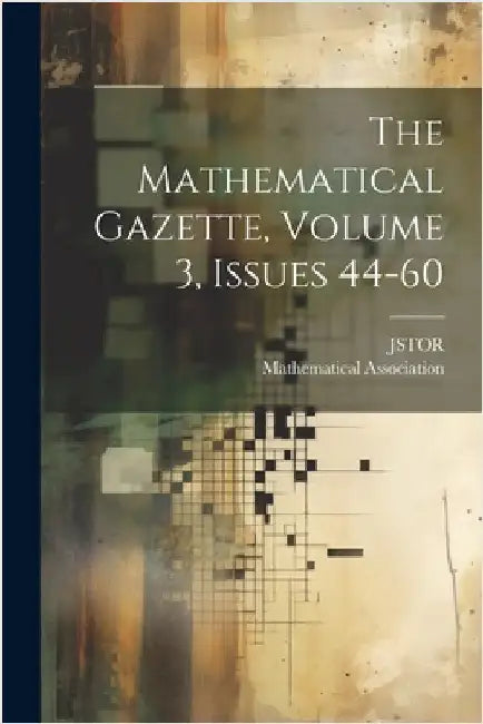The Mathematical Gazette, Volume 3, Issues 44-60 by Association, Mathematical