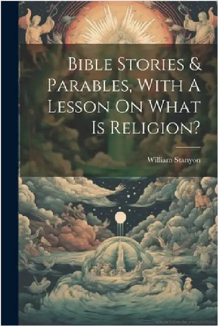 Bible Stories & Parables, With A Lesson On What Is Religion? by Stanyon, William