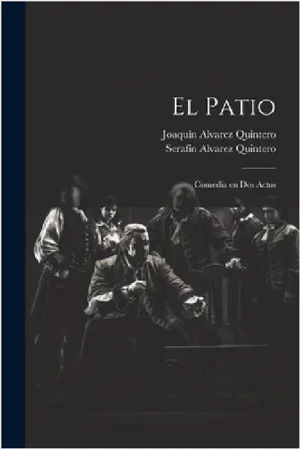 El Patio: Comedia en dos Actos by Quintero, Serafín Alvarez