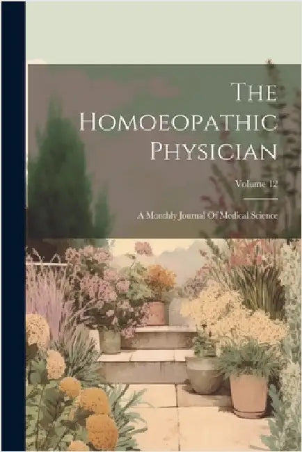 The Homoeopathic Physician: A Monthly Journal Of Medical Science; Volume 12 by Anonymous