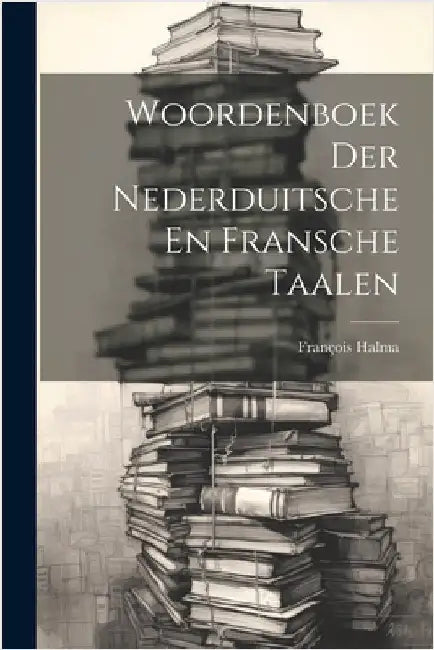 Woordenboek Der Nederduitsche En Fransche Taalen by Halma, François