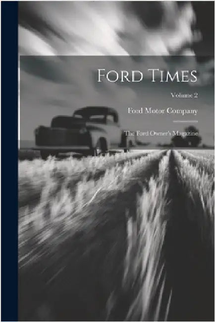 Ford Times: The Ford Owner's Magazine; Volume 2 by Company, Ford Motor