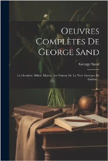 Oeuvres Complètes De George Sand: La Dernière Aldini. Myrza. Les Visions De La Nuit. Georges De Guérin... by Sand, George