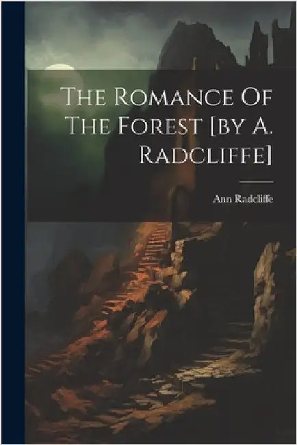 The Romance Of The Forest [by A. Radcliffe] by Radcliffe, Ann
