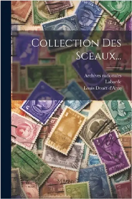 Collection Des Sceaux... by D'Arcq, Louis Douët