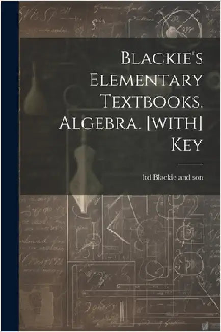 Blackie's Elementary Textbooks. Algebra. [with] Key by Blackie and Son, Ltd