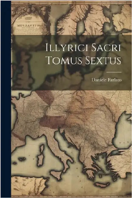 Illyrici Sacri Tomus Sextus by Farlato, Daniele