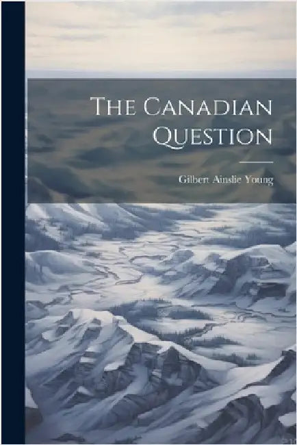 The Canadian Question by Young, Gilbert Ainslie