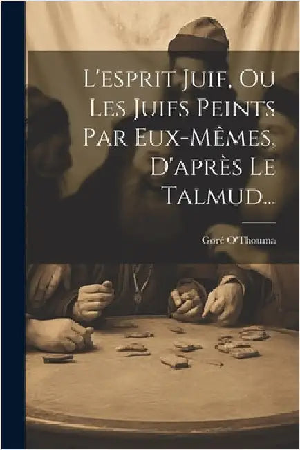 L'esprit Juif, Ou Les Juifs Peints Par Eux-mêmes, D'après Le Talmud... by O'Thouma, Goré