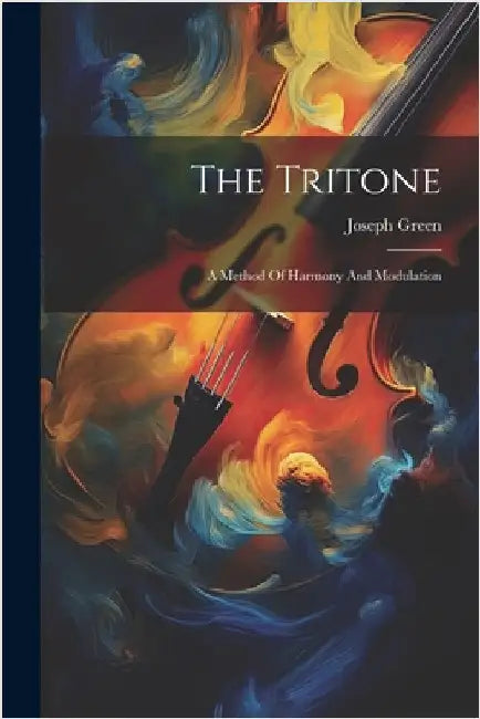 The Tritone: A Method Of Harmony And Modulation by (Musician )., Joseph Green