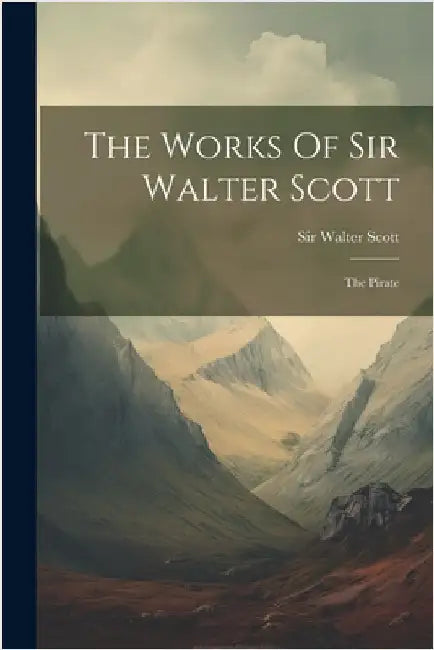 The Works Of Sir Walter Scott: The Pirate by Scott, Walter