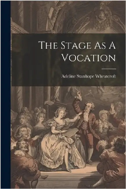 The Stage As A Vocation by Wheatcroft, Adeline Stanhope
