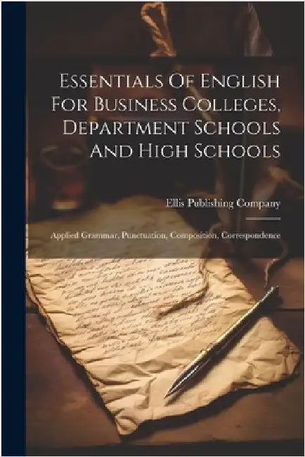 Essentials Of English For Business Colleges, Department Schools And High Schools: Applied Grammar, Punctuation, Composition, Correspondence by Company, Ellis Publishing