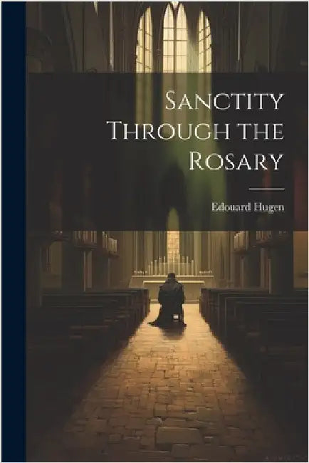 Sanctity Through the Rosary by Hugen, Edouard