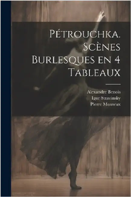 Pétrouchka. Scènes burlesques en 4 tableaux by Stravinsky, Igor