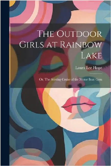 The Outdoor Girls at Rainbow Lake: Or, The Stirring Cruise of the Motor Boat Gem by Hope, Laura Lee