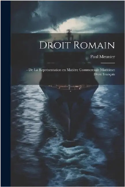 Droit Romain: - De la Représentation en Matière Commerciale Maritime: Droit Français by Meunier, Paul