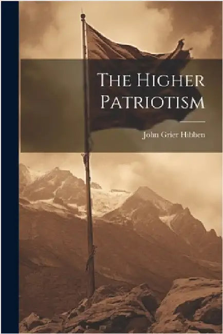 The Higher Patriotism by Hibben, John Grier