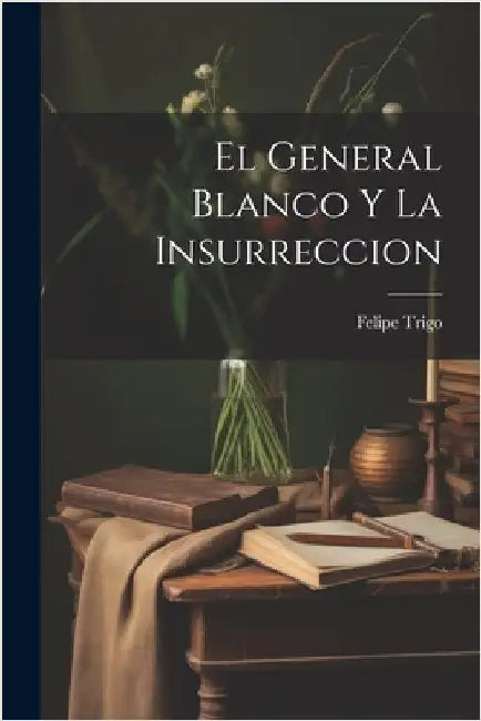 El General Blanco Y La Insurreccion by Trigo, Felipe