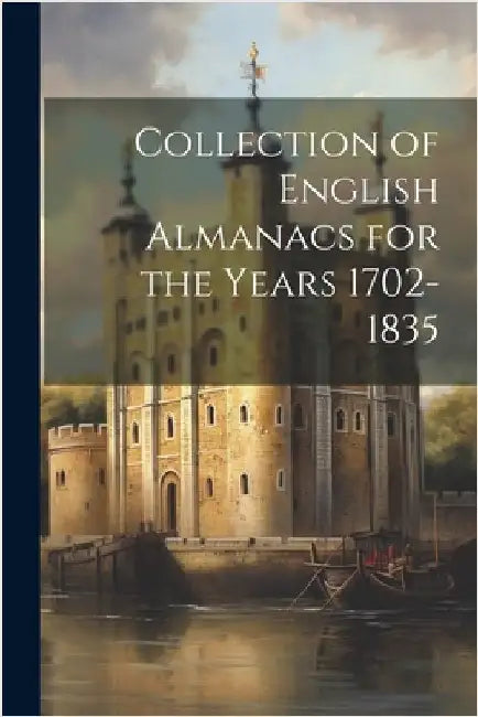 Collection of English Almanacs for the Years 1702-1835 by Anonymous