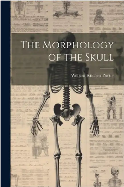 The Morphology of the Skull by Parker, William Kitchen