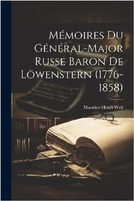 Mémoires Du Général-Major Russe Baron De Löwenstern (1776-1858) by Weil, Maurice-Henri