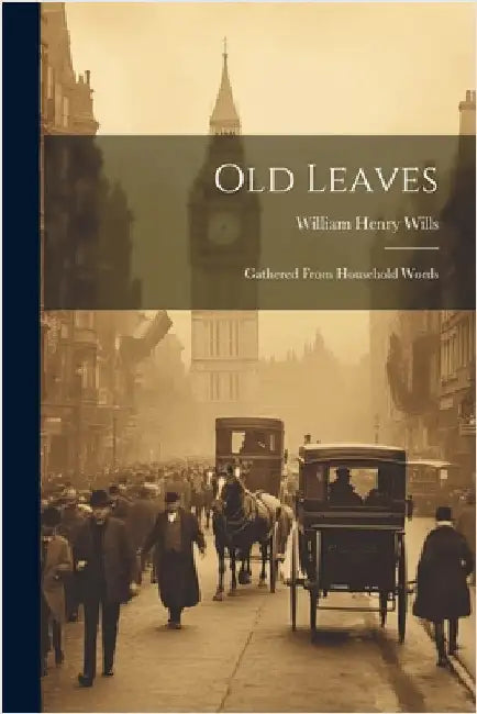 Old Leaves: Gathered From Household Words by Wills, William Henry