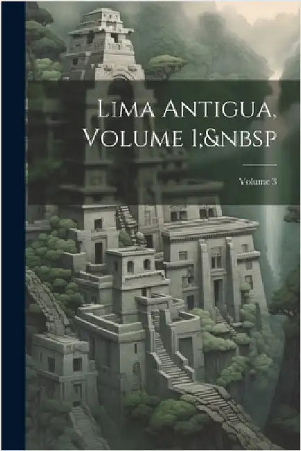 Lima Antigua, Volume 1; Volume 3 by Anonymous