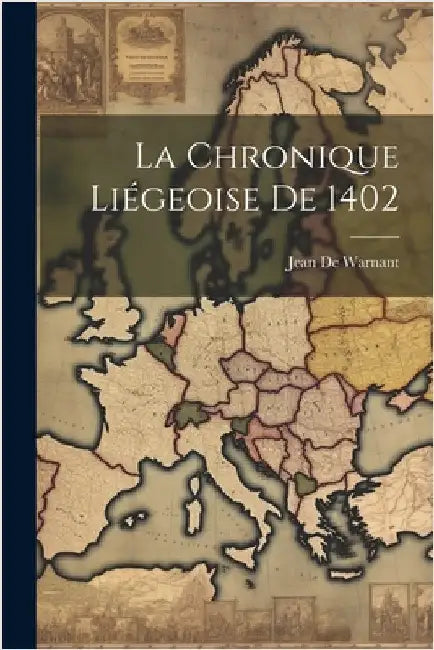 La Chronique Liégeoise De 1402 by De Warnant, Jean